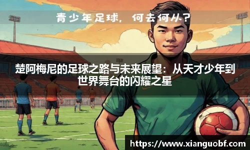楚阿梅尼的足球之路与未来展望：从天才少年到世界舞台的闪耀之星